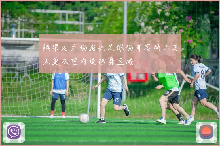 铜梁龙主场龙兴足球场可容纳六万人更衣室内设热身区域